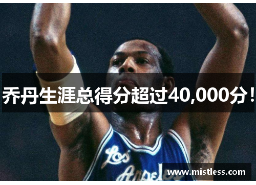 乔丹生涯总得分超过40,000分！